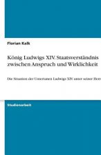 Koenig Ludwigs XIV. Staatsverstandnis zwischen Anspruch und Wirklichkeit