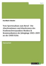 Vom Sportstudium zum Beruf - Die Absolventinnen und Absolventen des Studienschwerpunktes Medien & Kommunikation der Jahrgange 2003-2005 an der DSHS Ko