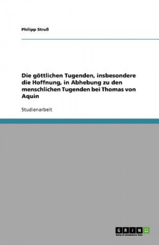 Die göttlichen Tugenden, insbesondere die Hoffnung, in Abhebung zu den menschlichen Tugenden bei Thomas von Aquin