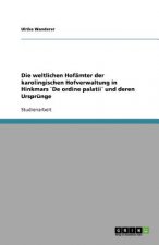 weltlichen Hofamter der karolingischen Hofverwaltung in Hinkmars `De ordine palatii und deren Ursprunge
