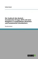 Ausbruch des deutsch - franzoesischen Krieges 1870 und seine Rezeption in ausgewahlten deutschen und franzoesischen Schulbuchern