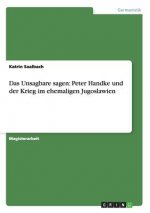 Das Unsagbare sagen: Peter Handke und der Krieg im ehemaligen Jugoslawien