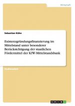 Existenzgrundungsfinanzierung im Mittelstand unter besonderer Berucksichtigung der staatlichen Foerdermittel der KfW-Mittelstandsbank