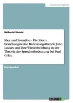 Idee und Intention - Die Ideen- beziehungsweise Bedeutungstheorie John Lockes und ihre Wiederbelebung in der Theorie der Sprecherbedeutung bei Paul Gr