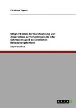Moeglichkeiten der Durchsetzung von Anspruchen auf Schadensersatz oder Schmerzensgeld bei arztlichen Behandlungsfehlern