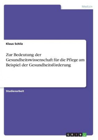 Zur Bedeutung der Gesundheitswissenschaft fur die Pflege am Beispiel der Gesundheitsfoerderung