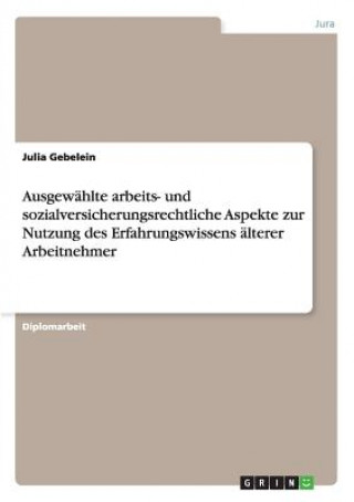 Ausgewahlte arbeits- und sozialversicherungsrechtliche Aspekte zur Nutzung des Erfahrungswissens alterer Arbeitnehmer