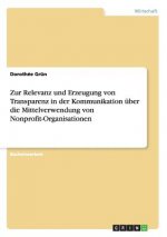 Zur Relevanz und Erzeugung von Transparenz in der Kommunikation uber die Mittelverwendung von Nonprofit-Organisationen