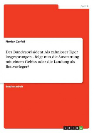 Der Bundespräsident. Als zahnloser Tiger losgesprungen - folgt nun die Ausstattung mit einem Gebiss oder die Landung als Bettvorleger?