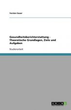 Gesundheitsberichterstattung - Theoretische Grundlagen, Ziele und Aufgaben