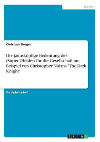 januskoepfige Bedeutung des (Super-)Helden fur die Gesellschaft am Beispiel von Christopher Nolans The Dark Knight