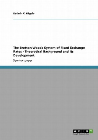 Bretton Woods System of Fixed Exchange Rates - Theoretical Background and its Development