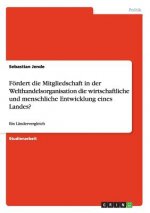 Foerdert die Mitgliedschaft in der Welthandelsorganisation die wirtschaftliche und menschliche Entwicklung eines Landes?