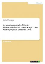 Vermarktung energieeffizienter Wohnimmobilien an einem Beispiel eines Neubauprojektes der Firma GWH