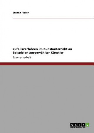 Zufallsverfahren im Kunstunterricht an Beispielen ausgewahlter Kunstler