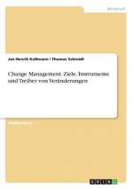 Change Management. Ziele, Instrumente und Treiber von Veranderungen