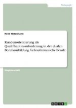 Kundenorientierung als Qualifikationsanforderung in der dualen Berufsausbildung fur kaufmannische Berufe