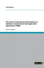 aims of Irish government policy on Northern Ireland since the Anglo-Irish Agreement (1985)