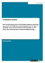 Grundung der Gewerkschaften und der Kampf um Arbeitszeitverkurzung in der Zeit der deutschen Industrialisierung