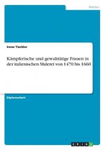 Kämpferische und gewalttätige Frauen in der italienischen Malerei von 1470 bis 1660