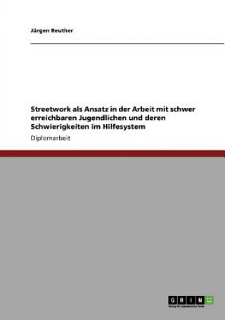 Streetwork als Ansatz in der Arbeit mit schwer erreichbaren Jugendlichen und deren Schwierigkeiten im Hilfesystem