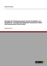 Rolle des Filmkameramanns bei der Produktion von Spielfilmen - Exemplarisch dargestellt anhand der Arbeit des Kameramanns Frank Griebe