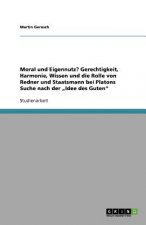 Moral Und Eigennutz? Gerechtigkeit, Harmonie, Wissen Und Die Rolle Von Redner Und Staatsmann Bei Platons Suche Nach Der 'Idee Des Guten'