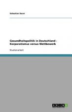 Gesundheitspolitik in Deutschland - Korporatismus Versus Wettbewerb