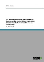 Anfangsgeschichte der Zigeuner in Deutschland unter Berucksichtigung des oeffentlichen Diskurses des 15. und 16. Jahrhunderts