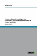 Triuwe und ere als Grundlagen des Feudalismus und ihre Problematisierung im Tristan Gottfrieds
