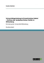 Universitatsgrundung im Ernestinischen Gebiet - Einfluss der landesherrlichen Politik in Wittenberg