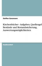 Kirchenbucher - Aufgaben, Quellengehalt, Bestande und Bestandssicherung, Auswertungsmoeglichkeiten