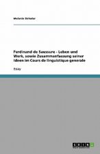 Ferdinand de Saussure - Leben und Werk, sowie Zusammenfassung seiner Ideen im Cours de linguistique generale