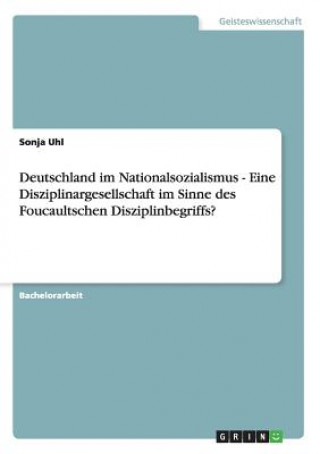Deutschland im Nationalsozialismus - Eine Disziplinargesellschaft im Sinne des Foucaultschen Disziplinbegriffs?