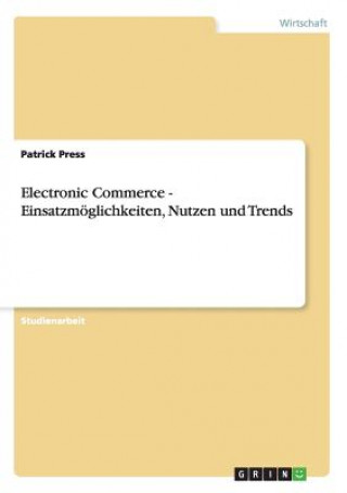 Electronic Commerce - Einsatzmoeglichkeiten, Nutzen und Trends