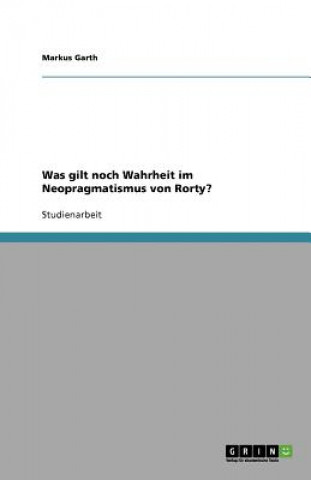 Was Gilt Noch Wahrheit Im Neopragmatismus Von Rorty?