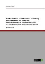 Neue Wissen vom Menschen. Entstehung und Entwicklung des Deutschen Hygiene-Museums in Dresden 1900 - 1931