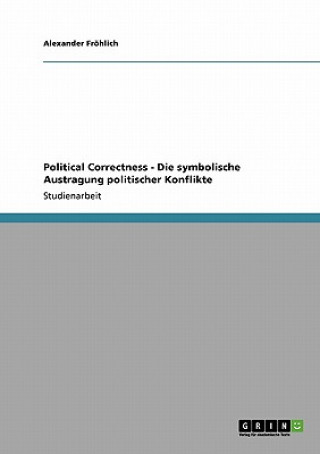 Political Correctness - Die symbolische Austragung politischer Konflikte