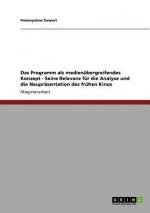 Programm als medienubergreifendes Konzept - Seine Relevanz fur die Analyse und die Neuprasentation des fruhen Kinos