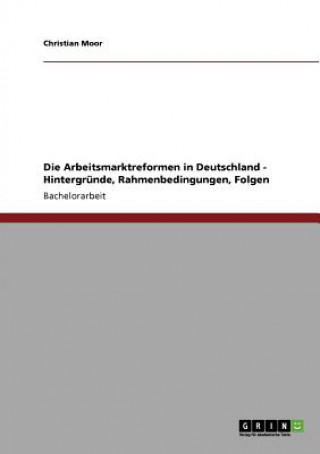 Arbeitsmarktreformen in Deutschland - Hintergrunde, Rahmenbedingungen, Folgen