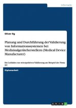 Planung und Durchfuhrung der Validierung von Informationssystemen bei Medizinalgerateherstellern (Medical Device Manufacturer)