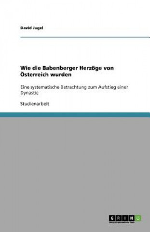 Wie die Babenberger Herzoege von OEsterreich wurden