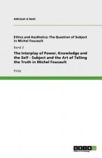 Interplay of Power, Knowledge and the Self - Subject and the Art of Telling the Truth in Michel Foucault