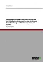 Medienkompetenz als gesellschaftliche und individuelle Schlusselqualifikation am Beispiel der Entwicklung der Werbekompetenz bei Kindern