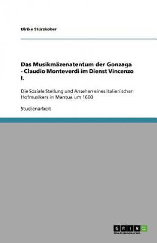 Das Musikmazenatentum der Gonzaga - Claudio Monteverdi im Dienst Vincenzo I.