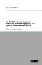 Fur die Welt geboren - Lucianes Bedeutung im Beziehungsgefuge von Goethes Wahlverwandtschaften