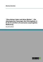 Ehre deinen Vater und deine Mutter - Die dekalogischen Fassungen des Elterngebots in Ex 20,12 und Dtn 5,16 und seine ursprungliche Bedeutung