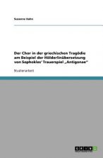 Chor in der griechischen Tragoedie am Beispiel der Hoelderlinubersetzung von Sophokles' Trauerspiel 