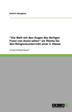 Welt mit den Augen des Heiligen Franz von Assisi sehen als Thema fur den Religionsunterricht einer 3. Klasse