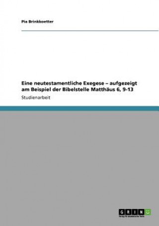 Eine neutestamentliche Exegese - aufgezeigt am Beispiel der Bibelstelle Matthaus 6, 9-13